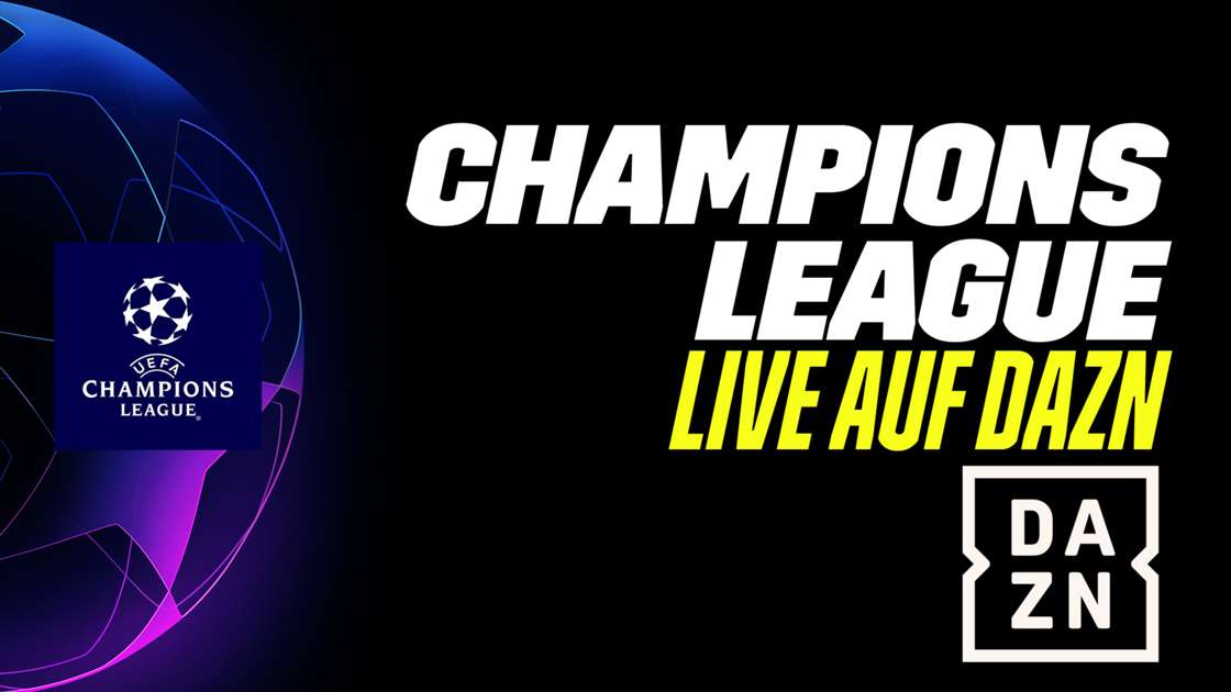 DAZN Champions League Alle Infos zur Übertragung im TV und LIVESTREAM